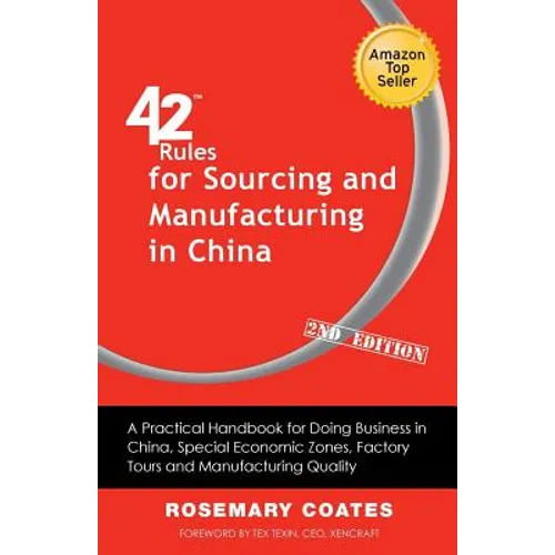 42 Rules for Sourcing and Manufacturing in China (2nd Edition): A Practical Handbook for Doing Business in China, Special Economic Zones, Factory Tour