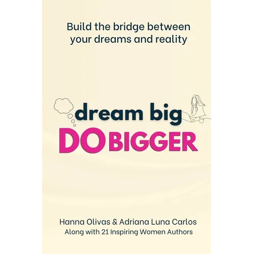 Dream Big Do Bigger: Build the Bridge Between Your Dreams and Reality