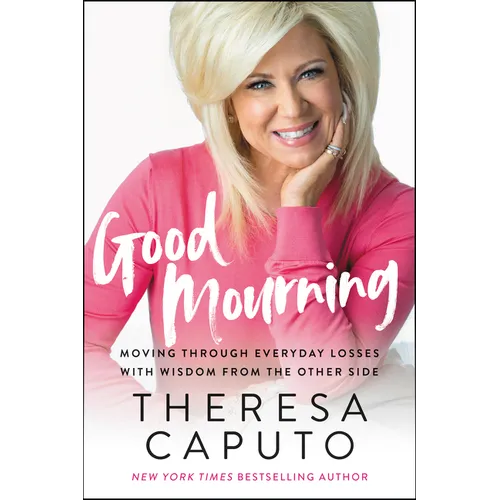 Good Mourning: Moving Through Everyday Losses with Wisdom from the Other Side