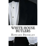 White House Butlers: A History of White House Chief Ushers and Butlers