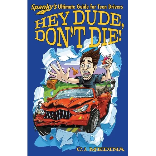 Hey Dude, Don't Die!: Spanky's Ultimate Guide for Teen Drivers