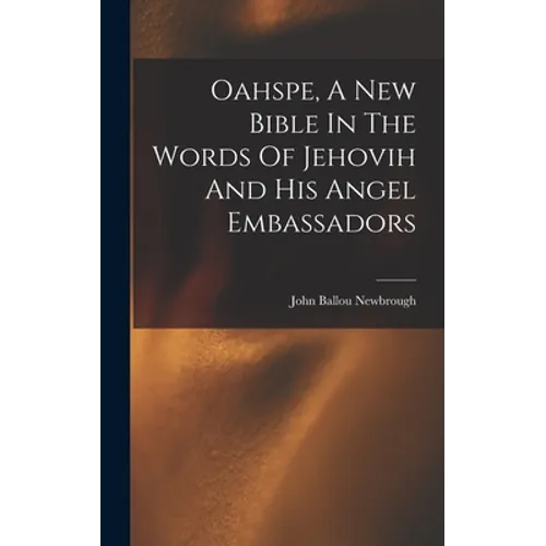 Oahspe, A New Bible In The Words Of Jehovih And His Angel Embassadors