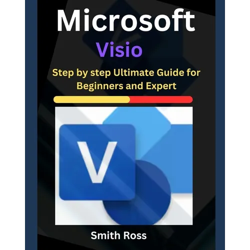 Microsoft Visio: Step by Step Ultimate Guide for Beginners and Expert