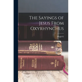 The Sayings of Jesus From Oxyrhynchus - Paperback