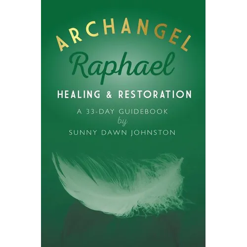 Archangel Raphael: Healing & Restoration: A 33-Day Guidebook