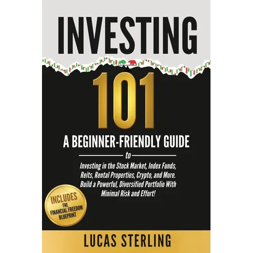 Investing 101: A Beginner-Friendly Guide to Investing in the Stock Market, Index Funds, Reits, Rental Properties, Crypto, and More. Build a Powerful,