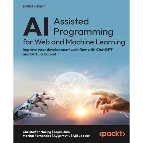 AI-Assisted Programming for Web and Machine Learning: Improve your development workflow with ChatGPT and GitHub Copilot