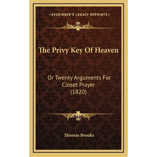 The Privy Key Of Heaven: Or Twenty Arguments For Closet Prayer (1820)