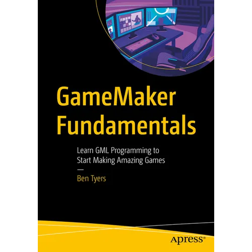 Gamemaker Fundamentals: Learn Gml Programming to Start Making Amazing Games