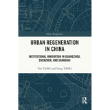 Urban Regeneration in China: Institutional Innovation in Guangzhou, Shenzhen, and Shanghai