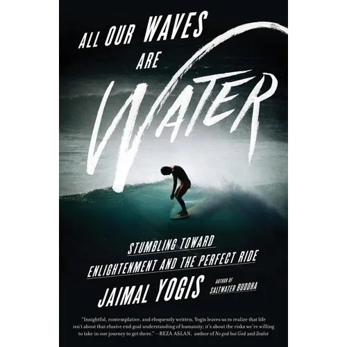 All Our Waves Are Water: Stumbling Toward Enlightenment and the Perfect Ride