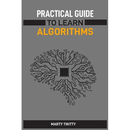 Practical Guide to Learn Algorithms: Master Algorithmic Problem-Solving Techniques (2024 Guide for Beginners)