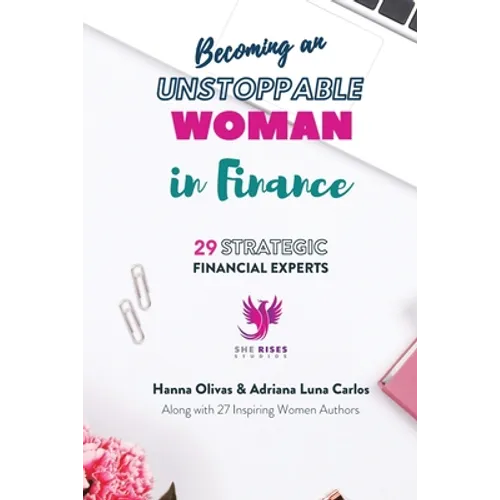 Becoming an Unstoppable Woman in Finance: 29 Strategic Financial Experts