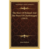 The Story Of Roland And The Peers Of Charlemagne (1913) - Hardcover