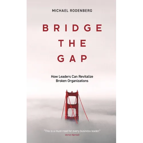 Bridge the Gap: How Leaders Can Revitalize Broken Organizations