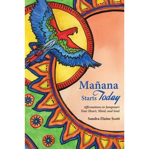 Manana Starts Today: Affirmations to Jumpstart Your Heart, Mind, and Soul