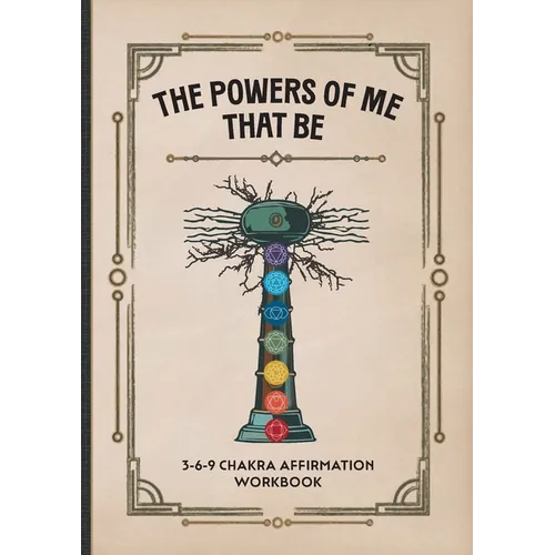 The Powers of Me That Be: 3-6-9 Chakra Affirmation Workbook