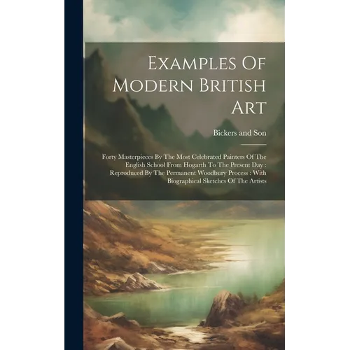 Examples Of Modern British Art: Forty Masterpieces By The Most Celebrated Painters Of The English School From Hogarth To The Present Day: Reproduced B