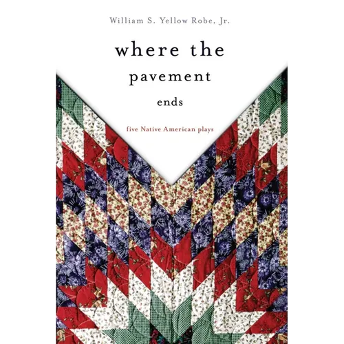 Where the Pavement Ends: Five Native American Plays Volume 37