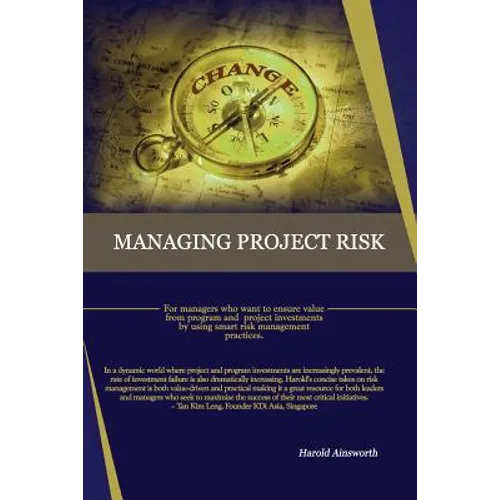 Managing Project Risk: For managers who want to ensure value from program and project investments by using smart risk management practices