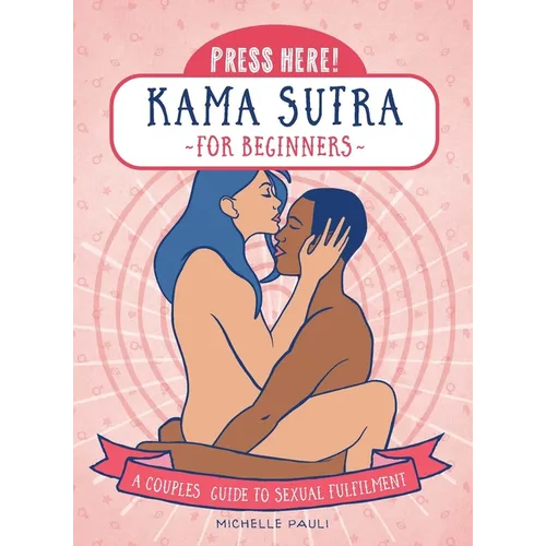 Press Here! Kama Sutra for Beginners: A Couples Guide to Sexual Fulfilment