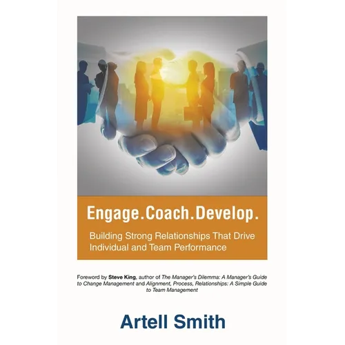 Engage. Coach. Develop.: Building Strong Relationships That Drive Individual and Team Performance