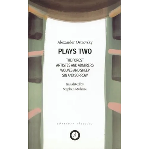 Ostrovsky: Plays Two: The Forest; Artistes & Admirers; Wolves & Sheep; Sin & Sorrow; The Power of Darkness