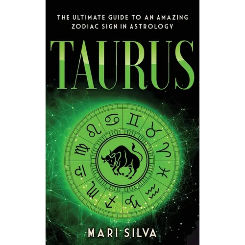 Taurus: The Ultimate Guide to an Amazing Zodiac Sign in Astrology: The Ultimate Guide to an Amazing Zodiac Sign in Astrology