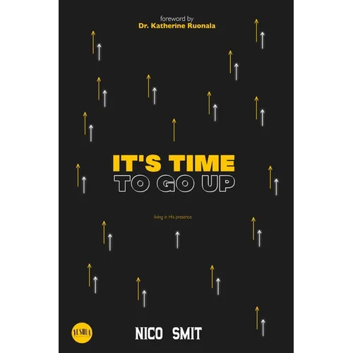 It's Time To Go Up!: Living in His Presence!