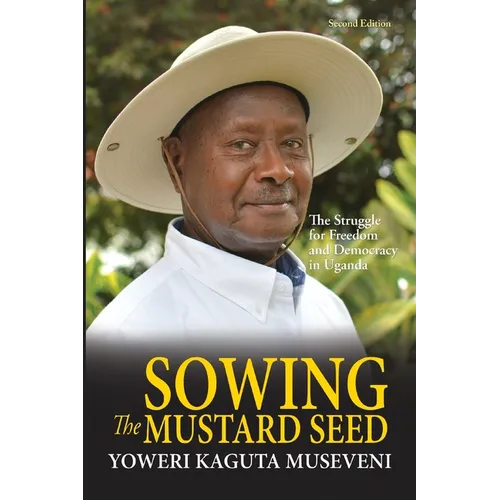 Sowing the Mustard Seed: The Struggle for Freedom and Democracy in Uganda