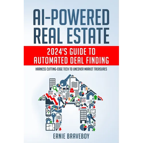 AI-Powered Real Estate: 2024's Guide to Automated Deal Finding: Harness Cutting-Edge Tech to Uncover Market Treasures