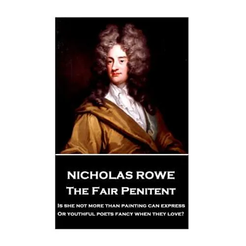 Nicholas Rowe - The Fair Penitent: "Is she not more than painting can express, Or youthful poets fancy when they love?"