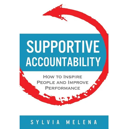 Supportive Accountability: How to Inspire People and Improve Performance