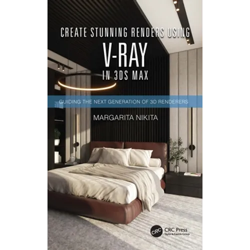 Create Stunning Renders Using V-Ray in 3ds Max: Guiding the Next Generation of 3D Renderers