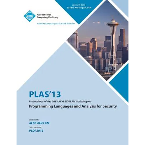 PLAS 13 Proceedings of the 2013 ACM SIGPLAN Workshop on Programming Languages and Analysis for Security