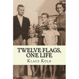 Twelve Flags, One Life: Book 1 of Klaus Kolb's Autobiography