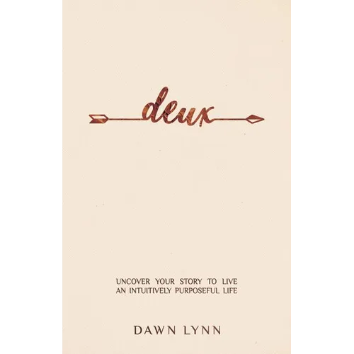 Deux: Uncover Your Story to Live an Intuitively Purposeful Life