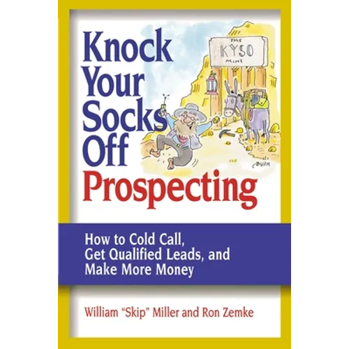 Knock Your Socks Off Prospecting: How to Cold Call, Get Qualified Leads, and Make More Money
