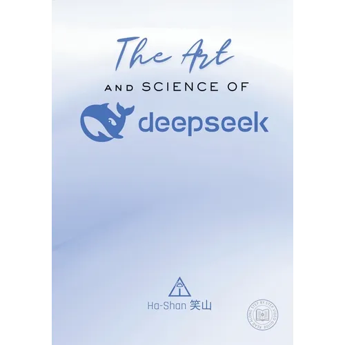 The Art and Science of DeepSeek: Unlocking the Potential of Artificial Intelligence: Exploring DeepSeek's Innovations, Ethical Challenges, and the Fut