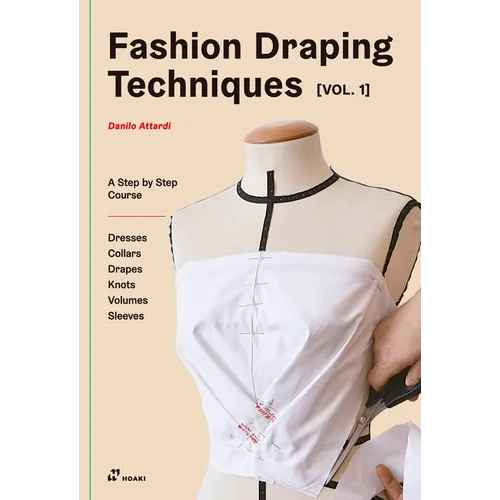 Fashion Draping Techniques Vol.1: A Step-By-Step Basic Course. Dresses, Collars, Drapes, Knots, Basic and Raglan Sleeves