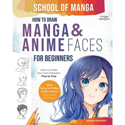School of Manga: How To Draw Manga and Anime Faces for Beginners Learn To Create Your Own Characters Step by Step With Easy-to-Follow Instructions and