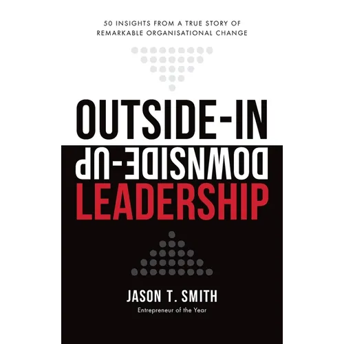 Outside-In Downside-Up Leadership: 50 insights from a true story of remarkable organisational change