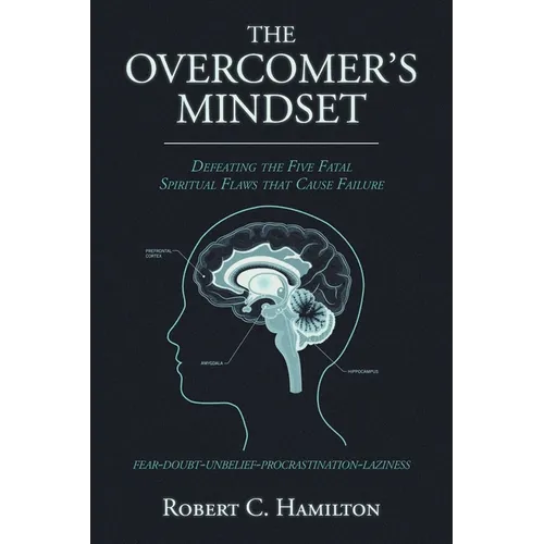 The Overcomer's Mindset: Defeating the Five Fatal Spiritual Flaws That Cause Failure