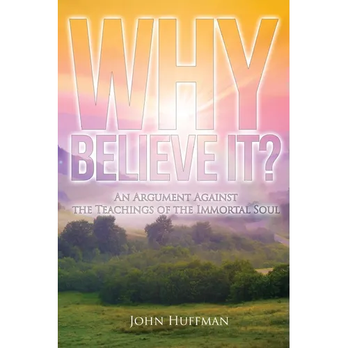 Why Believe It?: An Argument Against the Teachings of the Immortal Soul
