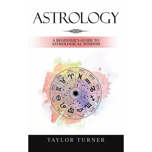 Astrology: A Beginner's Guide to Astrological Wisdom
