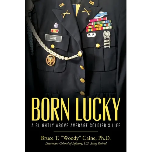 Born Lucky. A Slightly Above Average Soldier's Life