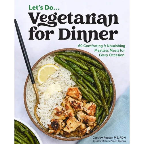 Vegetarian for Dinner: 60 Comforting & Nourishing Meatless Meals for Every Occasion