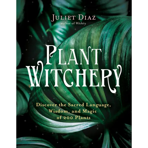 Plant Witchery: Discover the Sacred Language, Wisdom, and Magic of 200 Plants