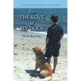 For The Love of My Dogs: A 45 Year Journey with Man's Best Friend - Paperback