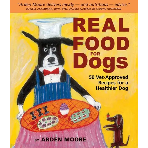 Real Food for Dogs: 50 Vet-Approved Recipes for a Healthier Dog
